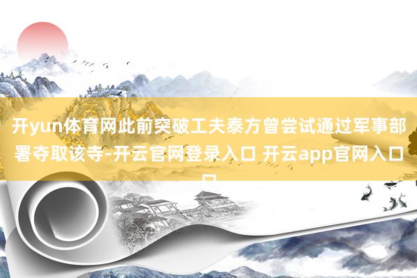 开yun体育网此前突破工夫泰方曾尝试通过军事部署夺取该寺-开云官网登录入口 开云app官网入口