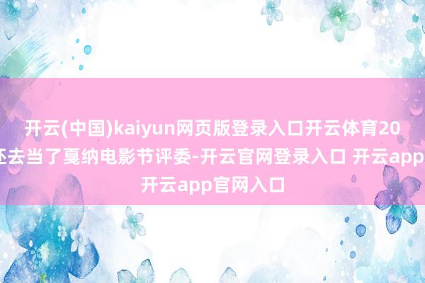 开云(中国)kaiyun网页版登录入口开云体育2025年她还去当了戛纳电影节评委-开云官网登录入口 开云app官网入口