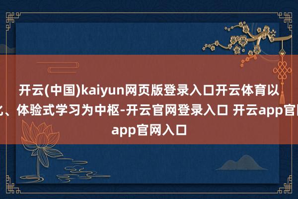 开云(中国)kaiyun网页版登录入口开云体育以游戏化、体验式学习为中枢-开云官网登录入口 开云app官网入口