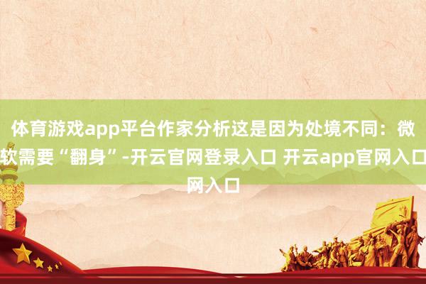体育游戏app平台作家分析这是因为处境不同：微软需要“翻身”-开云官网登录入口 开云app官网入口
