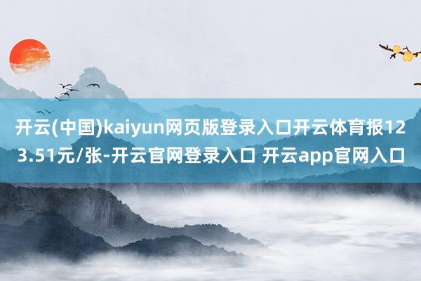 开云(中国)kaiyun网页版登录入口开云体育报123.51元/张-开云官网登录入口 开云app官网入口