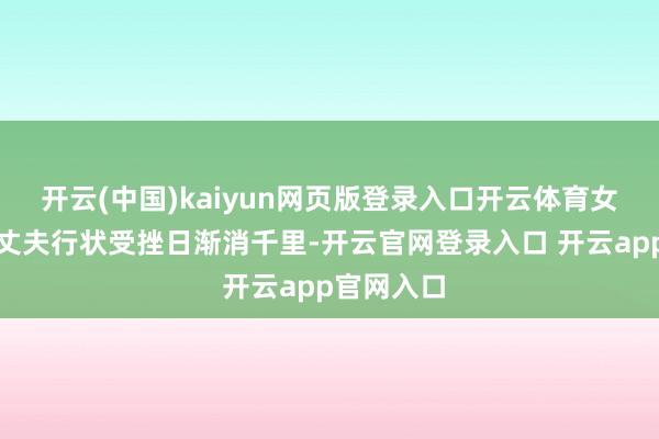 开云(中国)kaiyun网页版登录入口开云体育女儿栽种后丈夫行状受挫日渐消千里-开云官网登录入口 开云app官网入口