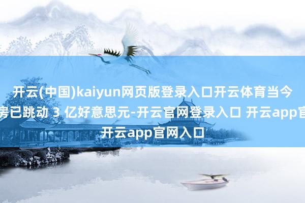 开云(中国)kaiyun网页版登录入口开云体育当今环球票房已跳动 3 亿好意思元-开云官网登录入口 开云app官网入口