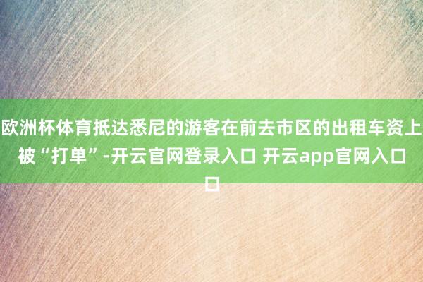 欧洲杯体育抵达悉尼的游客在前去市区的出租车资上被“打单”-开云官网登录入口 开云app官网入口
